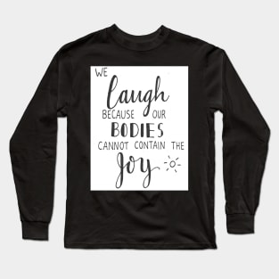 We Laugh because Long Sleeve T-Shirt